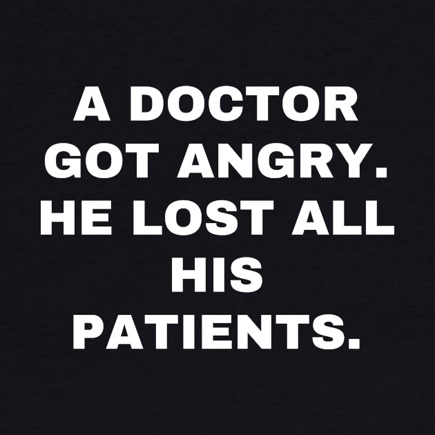 A doctor got angry, and lost all his patients by Word and Saying